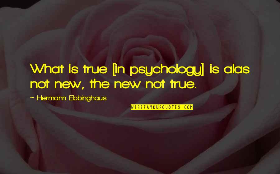 Jugezz Quotes By Hermann Ebbinghaus: What is true [in psychology] is alas not