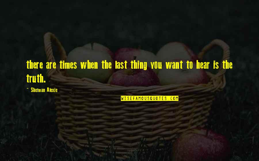 Jugful Quotes By Sherman Alexie: there are times when the last thing you