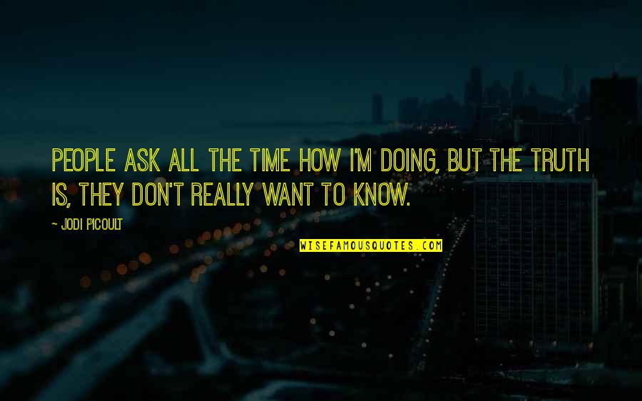 Jugger Grimrod Quotes By Jodi Picoult: People ask all the time how I'm doing, Jugger Grimrod Quotes By Jodi Picoult: People ask all the time how I'm doing,