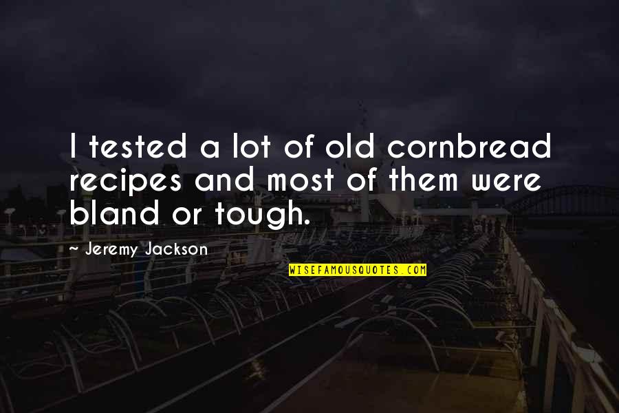 Juggernaut Dota 2 Quotes By Jeremy Jackson: I tested a lot of old cornbread recipes
