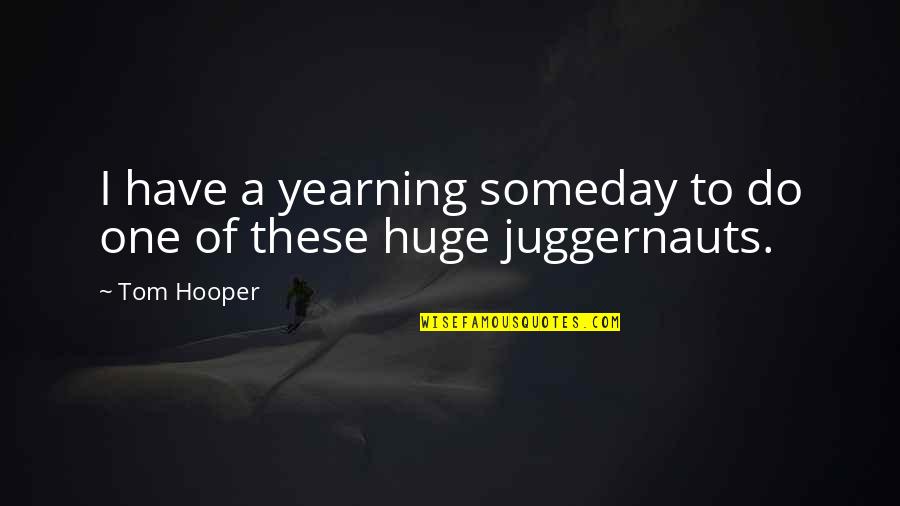 Juggernauts Quotes By Tom Hooper: I have a yearning someday to do one