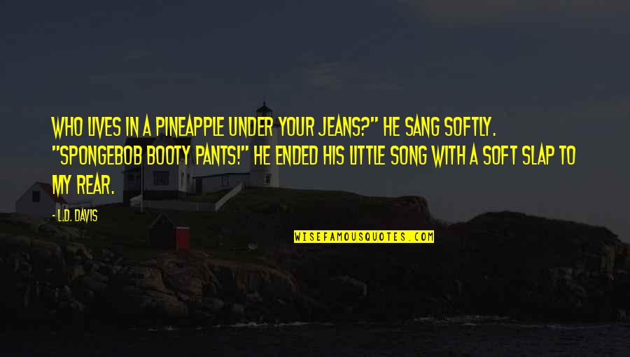 Juggles Fresh Quotes By L.D. Davis: Who lives in a pineapple under your jeans?"