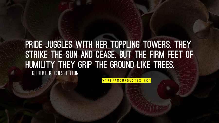 Juggles Quotes By Gilbert K. Chesterton: Pride juggles with her toppling towers, They strike