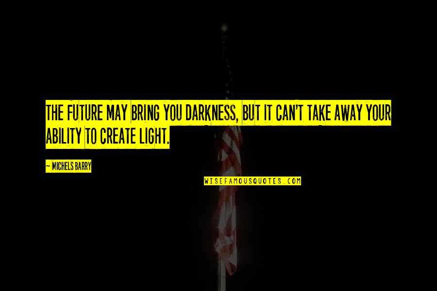 Juggles Quotes By Michels Barry: The future may bring you darkness, but it