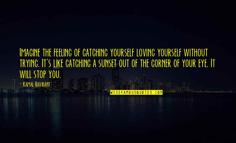 Jugo De Naranja Quotes By Kamal Ravikant: Imagine the feeling of catching yourself loving yourself Jugo De Naranja Quotes By Kamal Ravikant: Imagine the feeling of catching yourself loving yourself