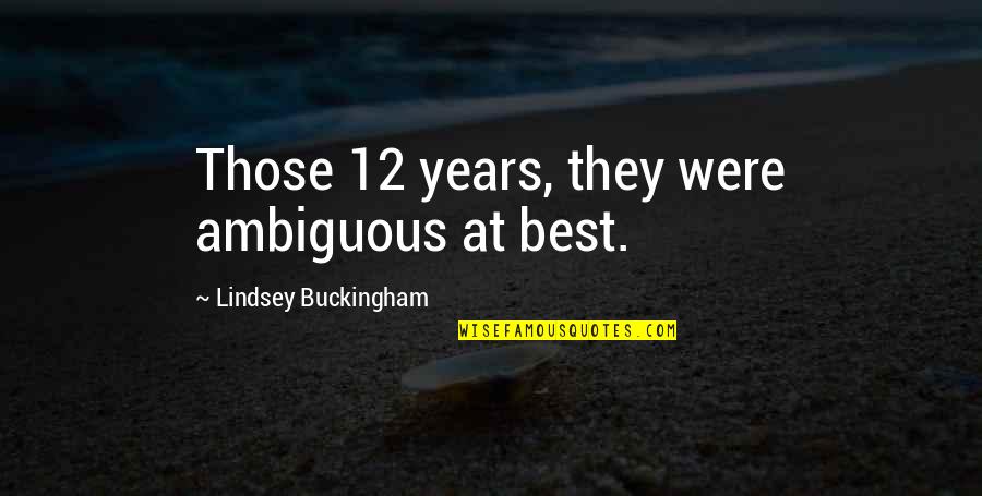 Jugo De Naranja Quotes By Lindsey Buckingham: Those 12 years, they were ambiguous at best. Jugo De Naranja Quotes By Lindsey Buckingham: Those 12 years, they were ambiguous at best.