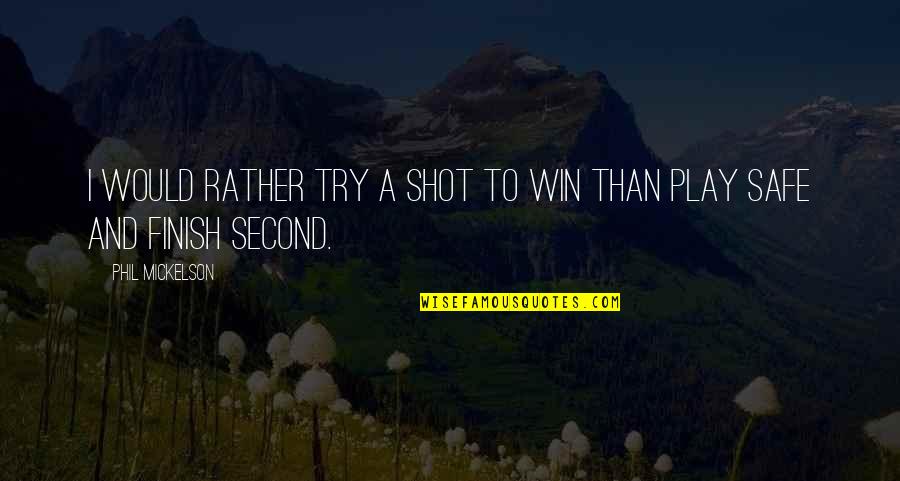 Jugo De Naranja Quotes By Phil Mickelson: I would rather try a shot to win Jugo De Naranja Quotes By Phil Mickelson: I would rather try a shot to win