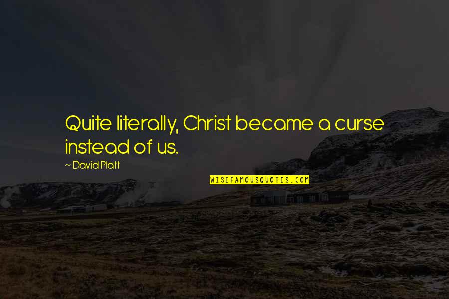 Jugo Quotes By David Platt: Quite literally, Christ became a curse instead of