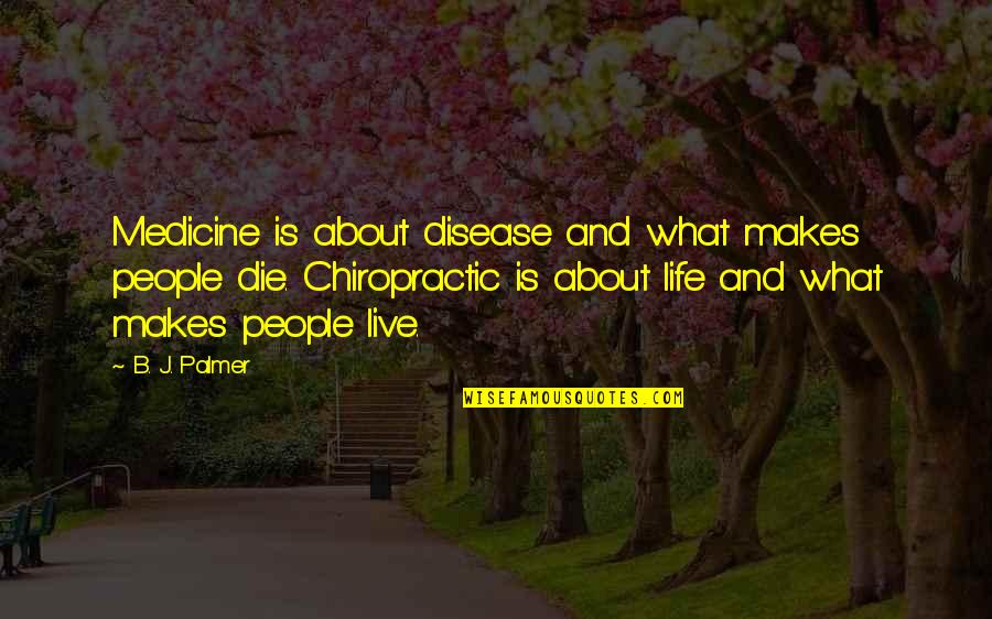 Jugosa Y Quotes By B. J. Palmer: Medicine is about disease and what makes people