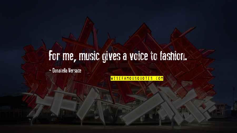 Jugovic Aleksandar Quotes By Donatella Versace: For me, music gives a voice to fashion.