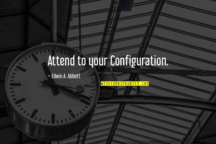 Juguetona Definicion Quotes By Edwin A. Abbott: Attend to your Configuration.