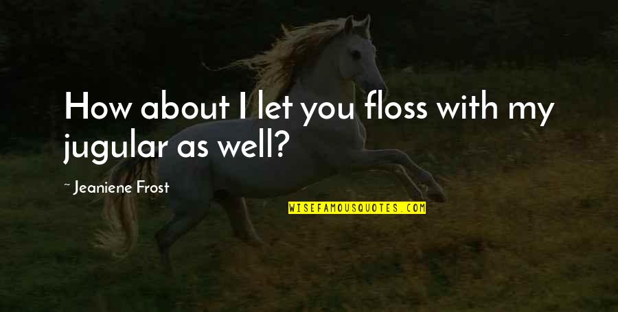 Jugular Quotes By Jeaniene Frost: How about I let you floss with my