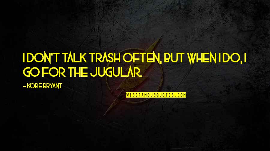 Jugular Quotes By Kobe Bryant: I don't talk trash often, but when I