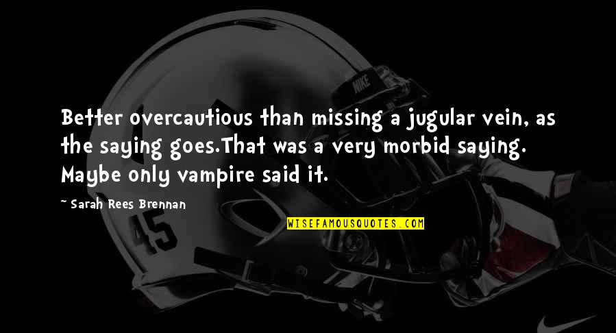 Jugular Quotes By Sarah Rees Brennan: Better overcautious than missing a jugular vein, as Jugular Quotes By Sarah Rees Brennan: Better overcautious than missing a jugular vein, as