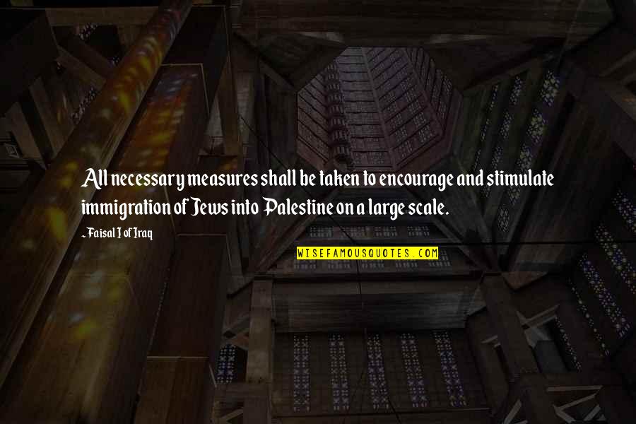 Jugulum Quotes By Faisal I Of Iraq: All necessary measures shall be taken to encourage Jugulum Quotes By Faisal I Of Iraq: All necessary measures shall be taken to encourage