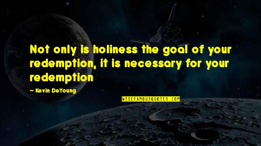 Jugurtha Bouziad Quotes By Kevin DeYoung: Not only is holiness the goal of your Jugurtha Bouziad Quotes By Kevin DeYoung: Not only is holiness the goal of your