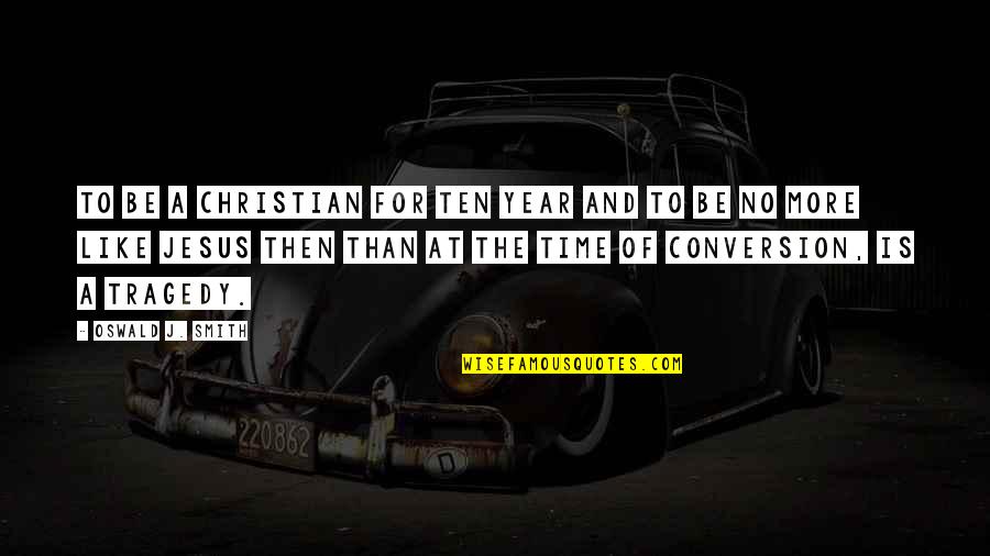 Jugurtha Bouziad Quotes By Oswald J. Smith: To be a Christian for ten year and Jugurtha Bouziad Quotes By Oswald J. Smith: To be a Christian for ten year and