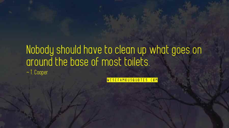 Jugurthine War Quotes By T. Cooper: Nobody should have to clean up what goes
