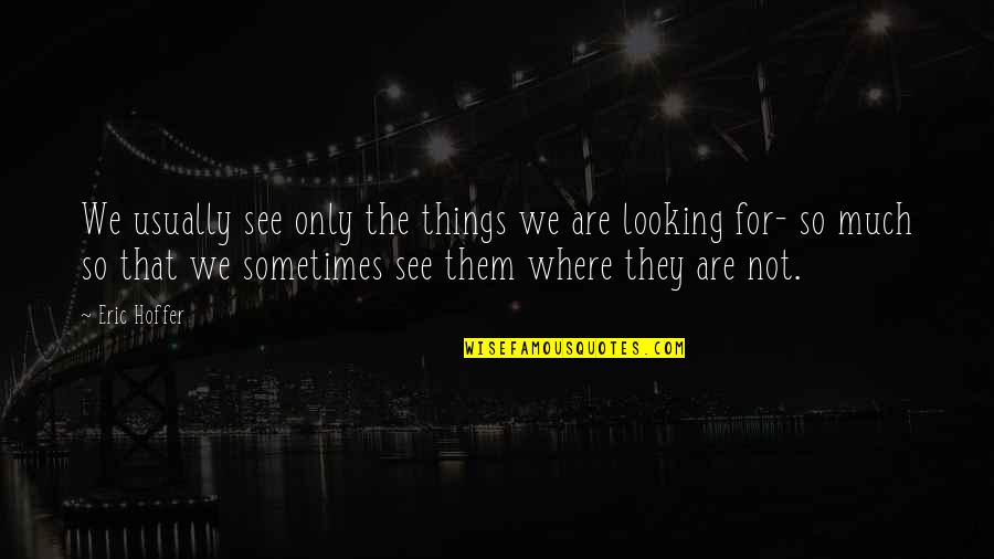 Juha Od Quotes By Eric Hoffer: We usually see only the things we are Juha Od Quotes By Eric Hoffer: We usually see only the things we are