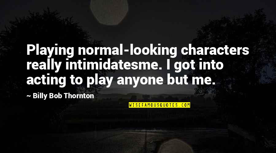 Juhamatti Aaltonens Height Quotes By Billy Bob Thornton: Playing normal-looking characters really intimidatesme. I got into