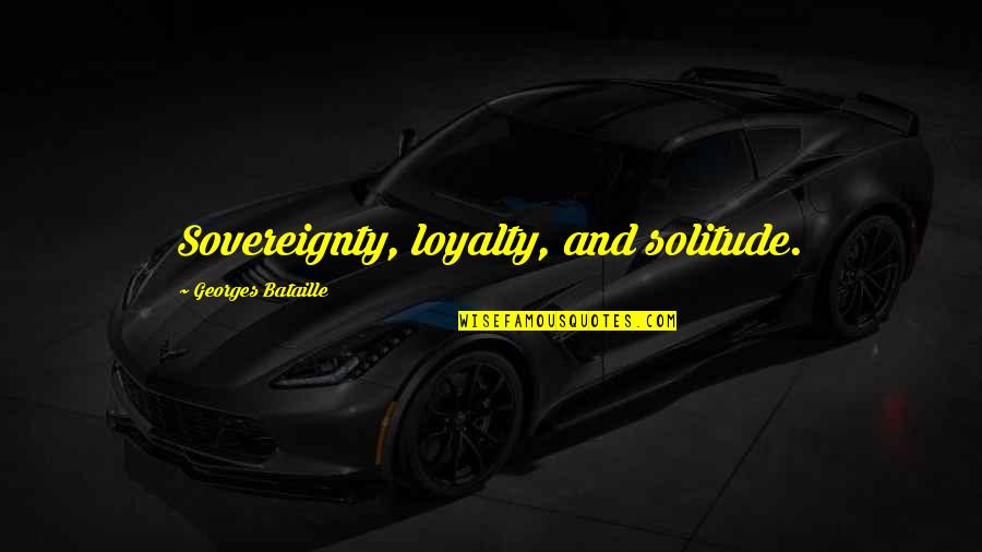 Juhana Tuomas Quotes By Georges Bataille: Sovereignty, loyalty, and solitude.
