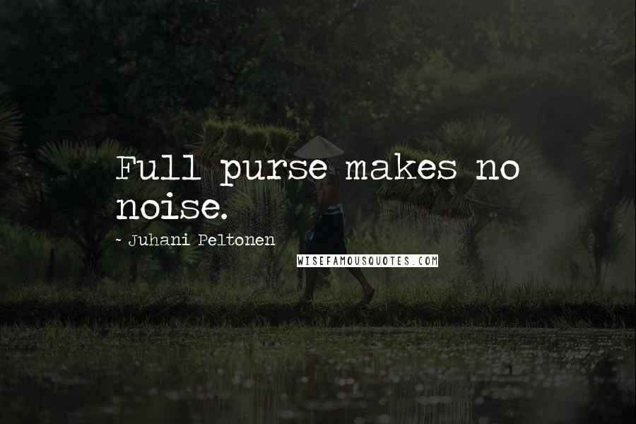 Juhani Peltonen quotes: Full purse makes no noise.