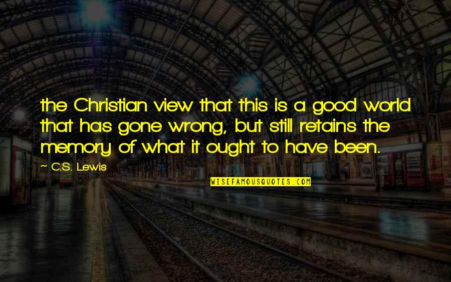 Juharfa Quotes By C.S. Lewis: the Christian view that this is a good Juharfa Quotes By C.S. Lewis: the Christian view that this is a good