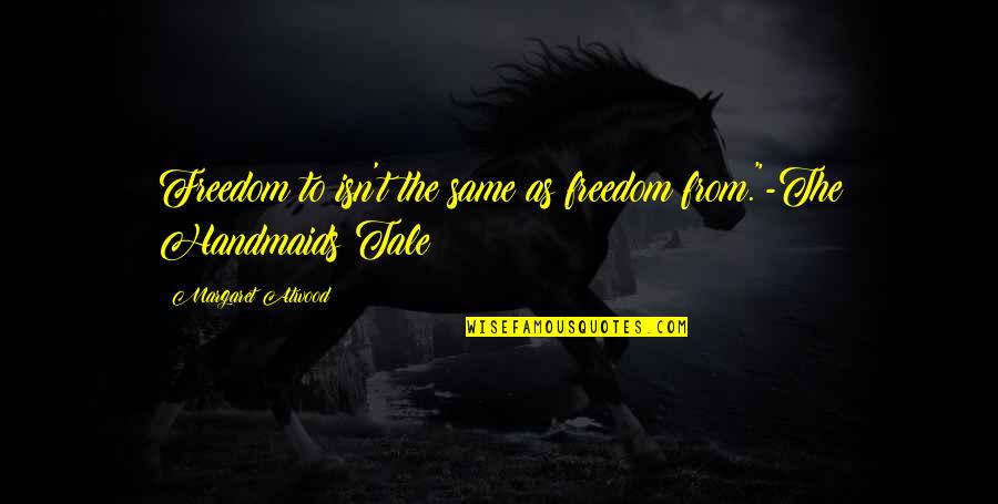Juharfa Quotes By Margaret Atwood: Freedom to isn't the same as freedom from."-The Juharfa Quotes By Margaret Atwood: Freedom to isn't the same as freedom from."-The