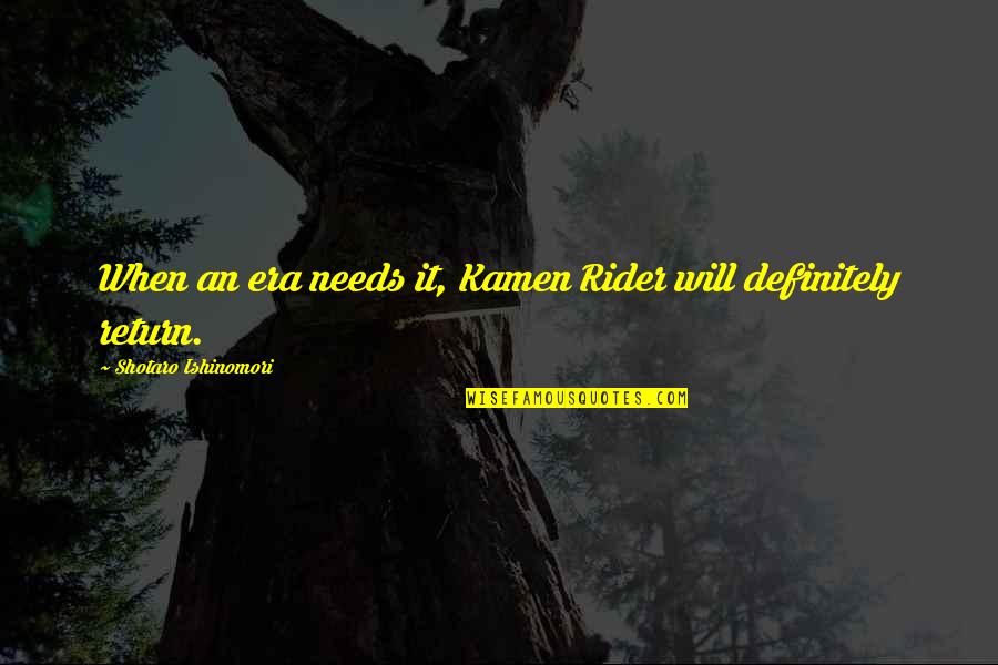 Juharfa Quotes By Shotaro Ishinomori: When an era needs it, Kamen Rider will Juharfa Quotes By Shotaro Ishinomori: When an era needs it, Kamen Rider will