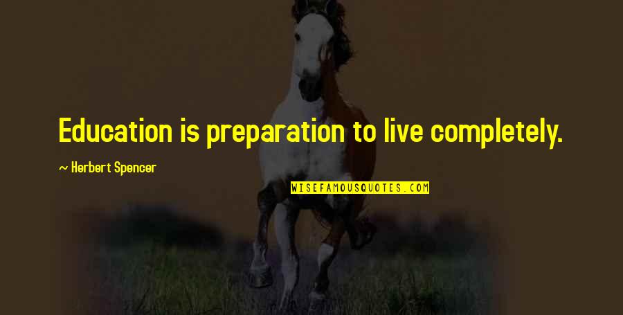 Juharszirup Quotes By Herbert Spencer: Education is preparation to live completely. Juharszirup Quotes By Herbert Spencer: Education is preparation to live completely.
