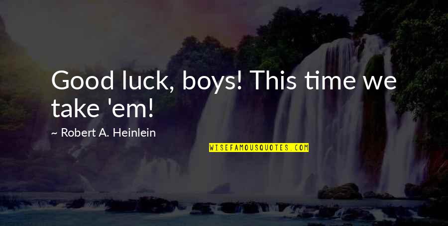 Juharszirup Quotes By Robert A. Heinlein: Good luck, boys! This time we take 'em! Juharszirup Quotes By Robert A. Heinlein: Good luck, boys! This time we take 'em!