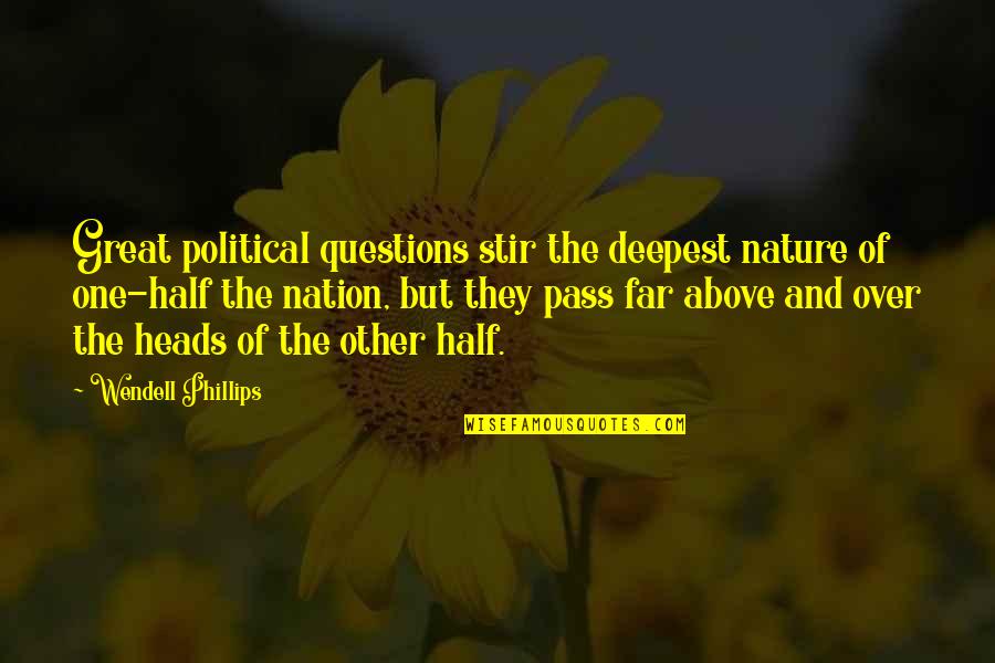 Juharszirup Quotes By Wendell Phillips: Great political questions stir the deepest nature of Juharszirup Quotes By Wendell Phillips: Great political questions stir the deepest nature of