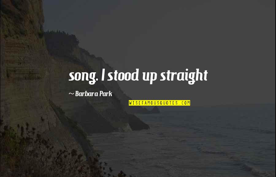 Juhayman Al Otaybi Quotes By Barbara Park: song. I stood up straight