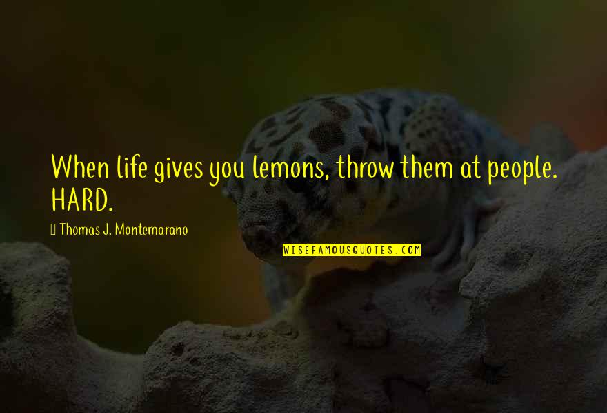Juhayman Face Quotes By Thomas J. Montemarano: When life gives you lemons, throw them at