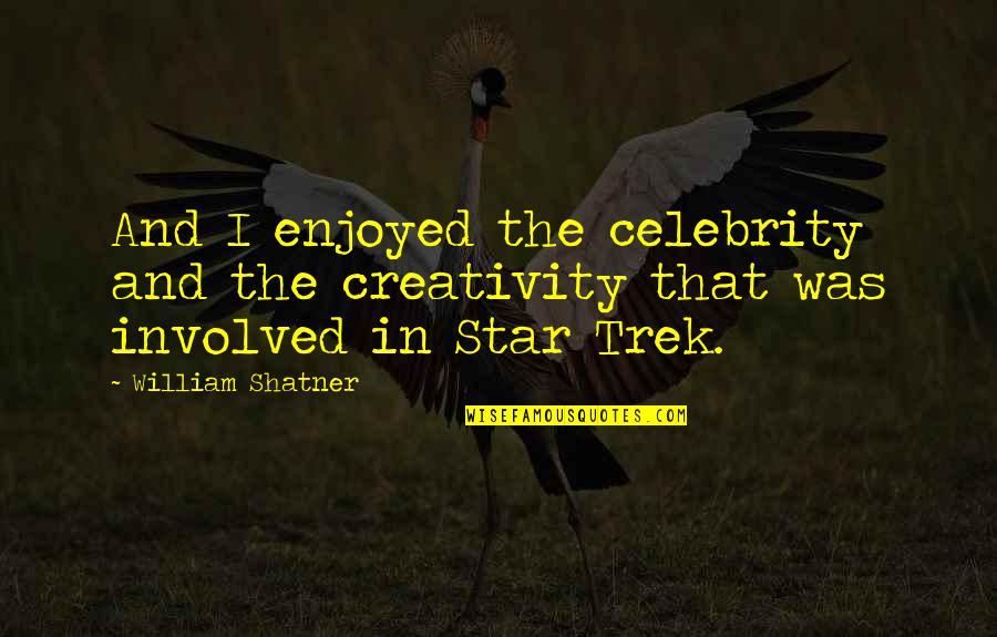 Juhayman Letters Quotes By William Shatner: And I enjoyed the celebrity and the creativity
