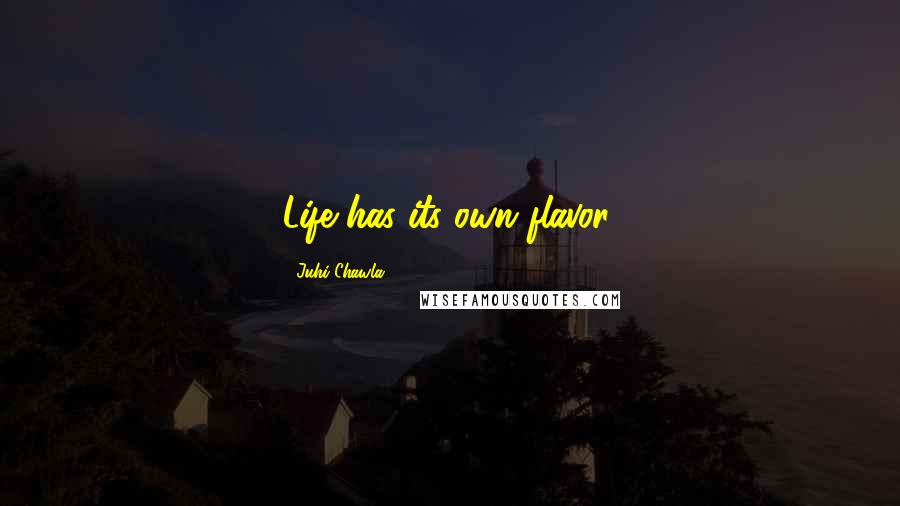 Juhi Chawla quotes: Life has its own flavor.