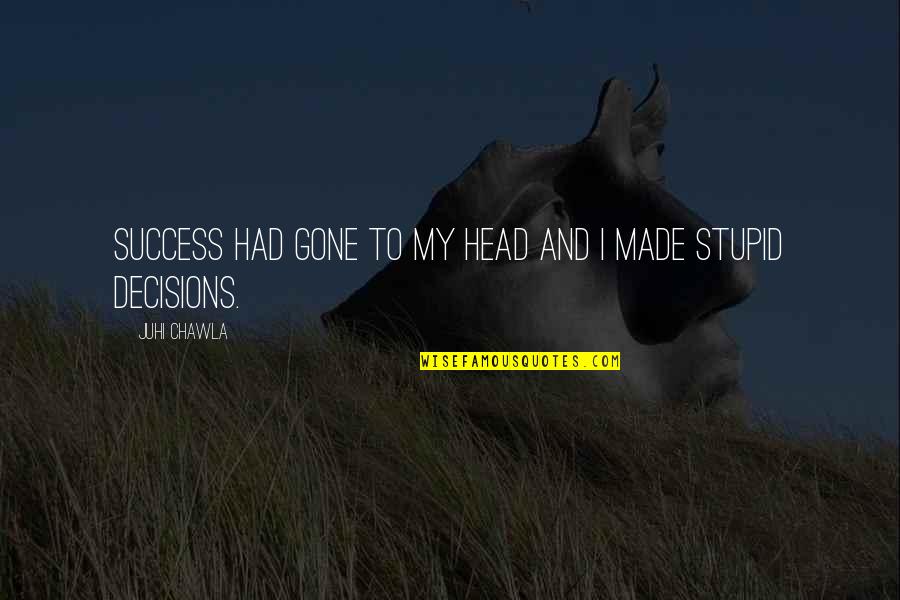 Juhi Chawla Quotes By Juhi Chawla: Success had gone to my head and I