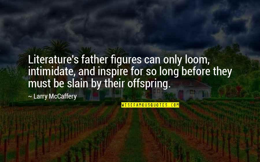 Juhlien Gonzalez Quotes By Larry McCaffery: Literature's father figures can only loom, intimidate, and