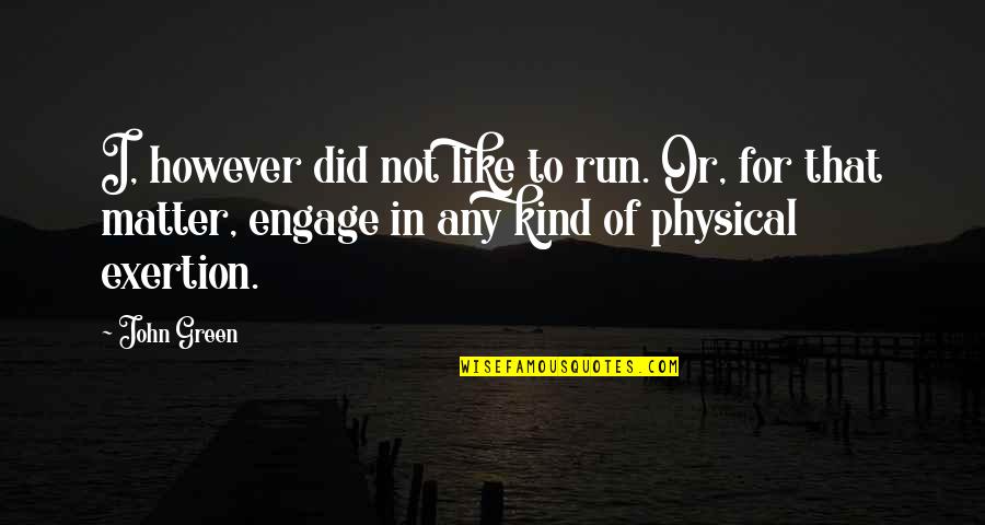 Juhlin Jamboree Quotes By John Green: I, however did not like to run. Or,
