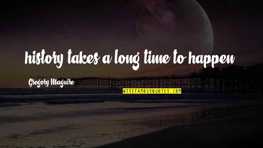 Juhor Quotes By Gregory Maguire: history takes a long time to happen. Juhor Quotes By Gregory Maguire: history takes a long time to happen.