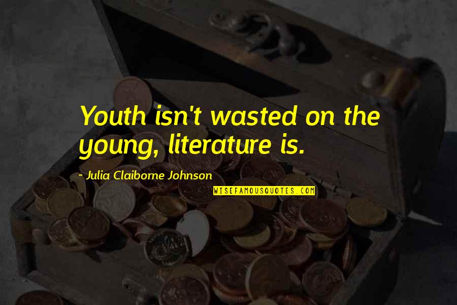 Juhu Quotes By Julia Claiborne Johnson: Youth isn't wasted on the young, literature is.