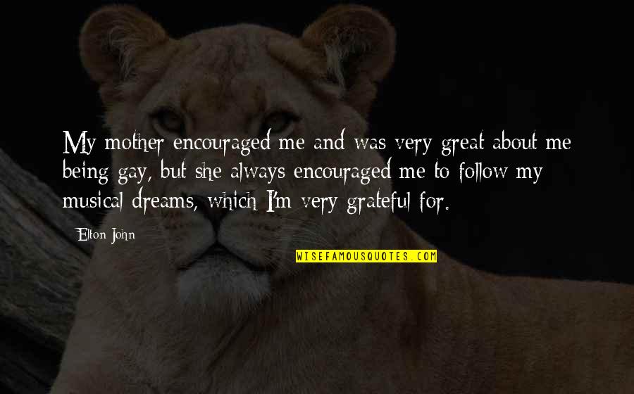 Juhu Slums Quotes By Elton John: My mother encouraged me and was very great Juhu Slums Quotes By Elton John: My mother encouraged me and was very great