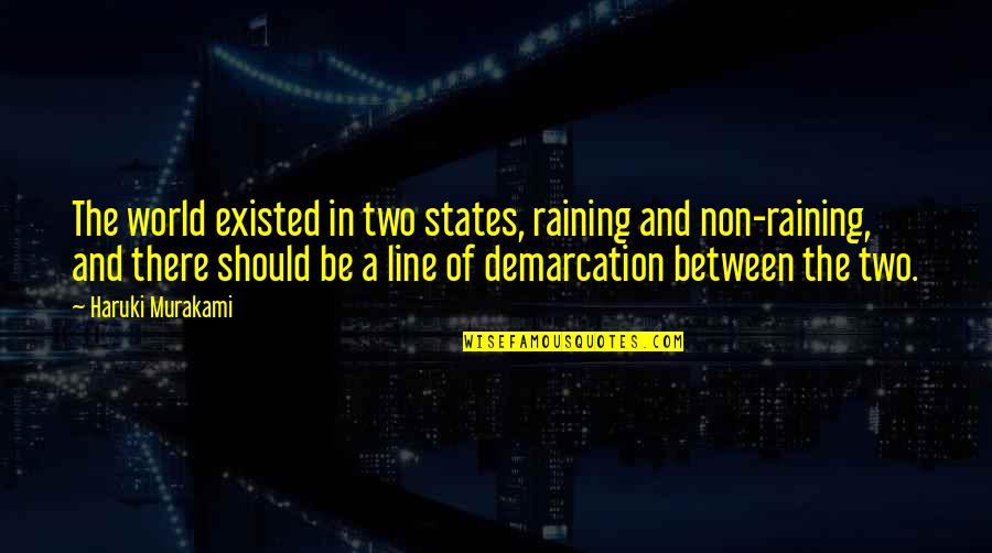 Juhu Slums Quotes By Haruki Murakami: The world existed in two states, raining and Juhu Slums Quotes By Haruki Murakami: The world existed in two states, raining and