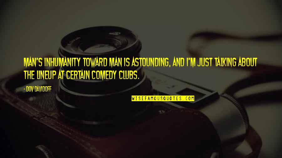 Juhul Kui Quotes By Dov Davidoff: Man's inhumanity toward man is astounding, and I'm