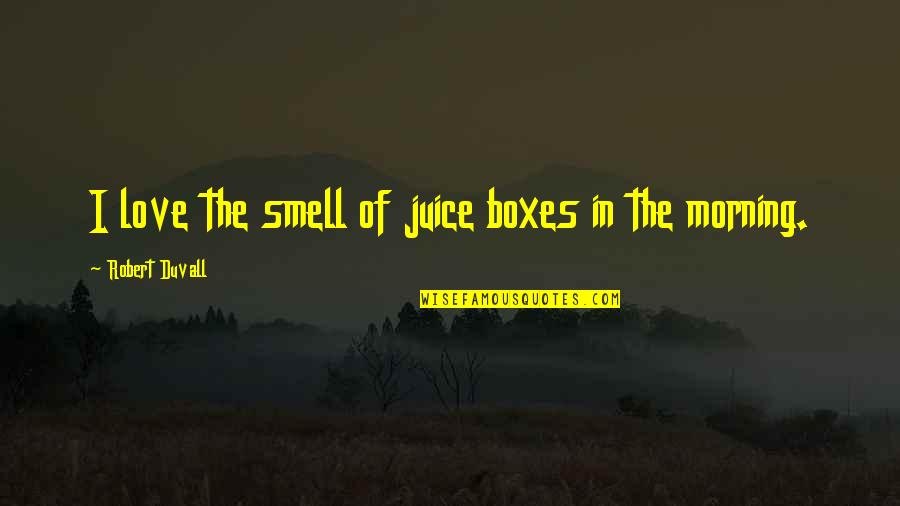 Juice Boxes Quotes By Robert Duvall: I love the smell of juice boxes in