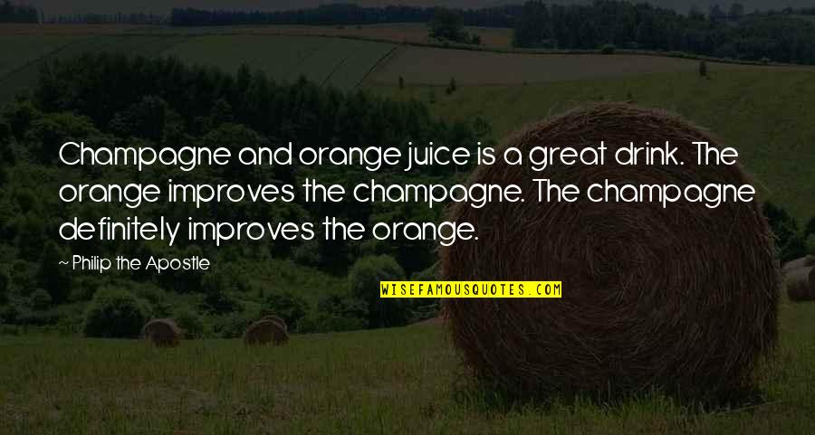 Juice Drink Quotes By Philip The Apostle: Champagne and orange juice is a great drink. Juice Drink Quotes By Philip The Apostle: Champagne and orange juice is a great drink.