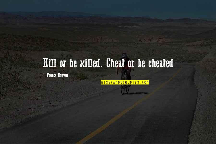 Juice Leskinen Quotes By Pierce Brown: Kill or be killed. Cheat or be cheated Juice Leskinen Quotes By Pierce Brown: Kill or be killed. Cheat or be cheated