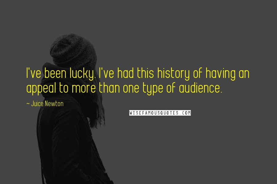 Juice Newton quotes: I've been lucky. I've had this history of having an appeal to more than one type of audience.