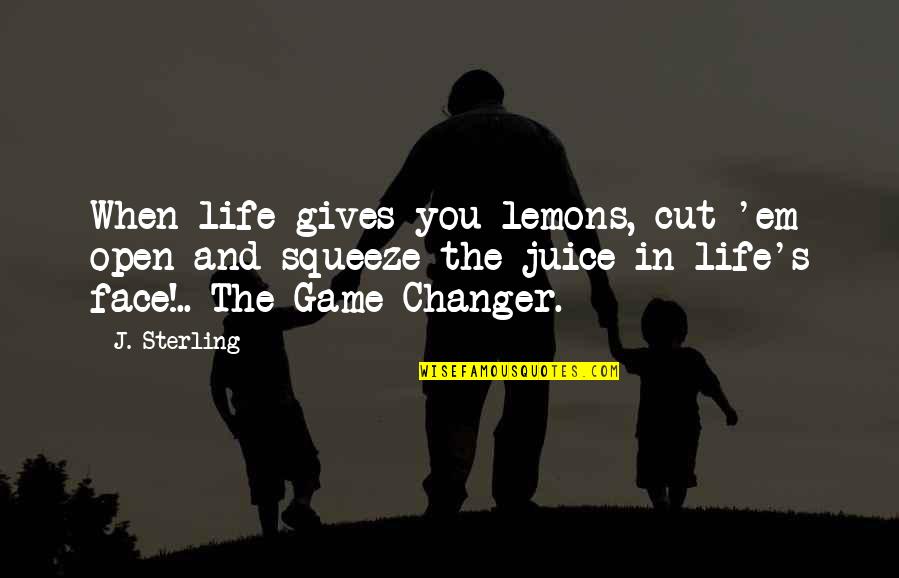 Juice Of Life Quotes By J. Sterling: When life gives you lemons, cut 'em open