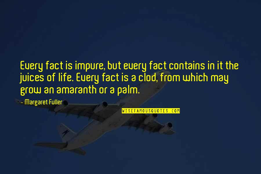Juice Of Life Quotes By Margaret Fuller: Every fact is impure, but every fact contains